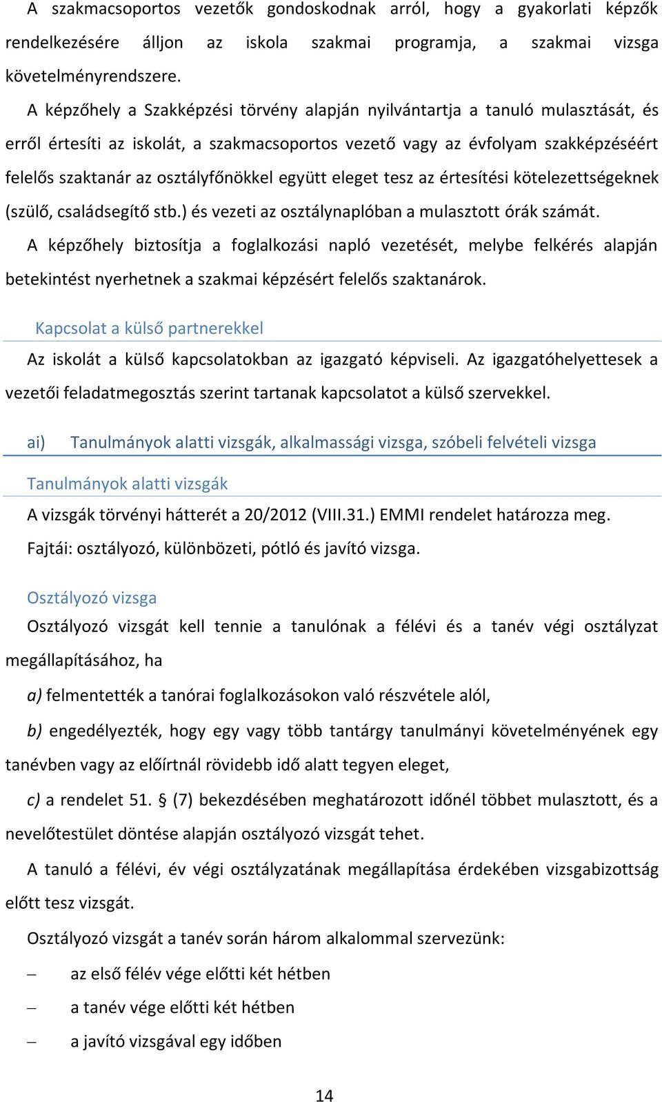 osztályfőnökkel együtt eleget tesz az értesítési kötelezettségeknek (szülő, családsegítő stb.) és vezeti az osztálynaplóban a mulasztott órák számát.