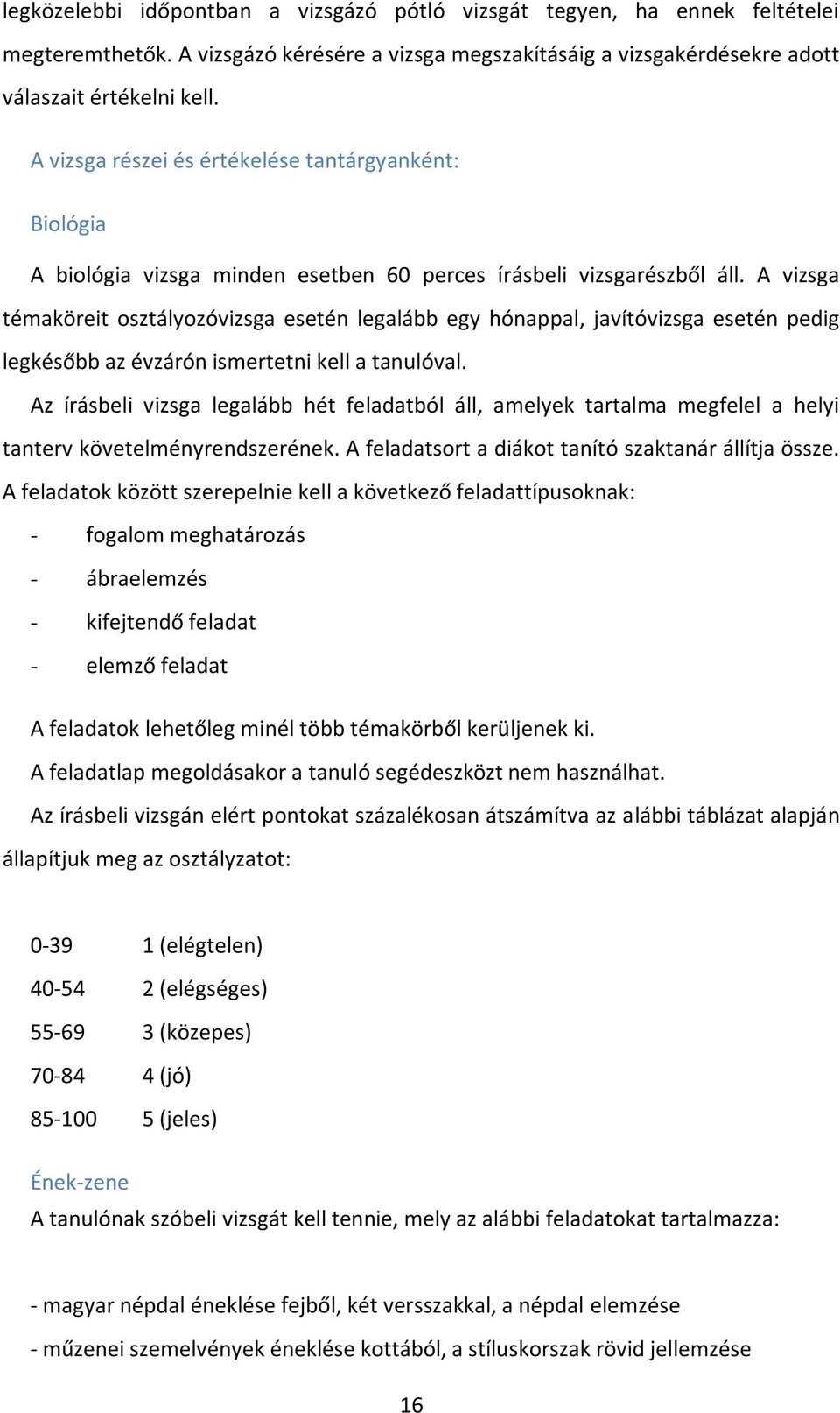 A vizsga témaköreit osztályozóvizsga esetén legalább egy hónappal, javítóvizsga esetén pedig legkésőbb az évzárón ismertetni kell a tanulóval.