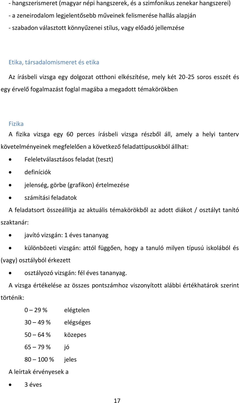 Fizika A fizika vizsga egy 60 perces írásbeli vizsga részből áll, amely a helyi tanterv követelményeinek megfelelően a következő feladattípusokból állhat: Feleletválasztásos feladat (teszt)