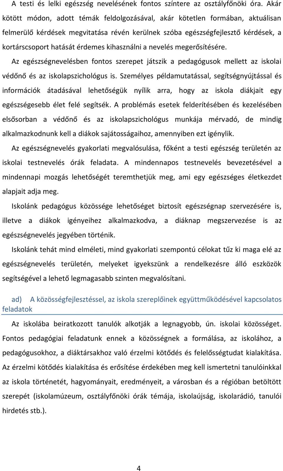 kihasználni a nevelés megerősítésére. Az egészségnevelésben fontos szerepet játszik a pedagógusok mellett az iskolai védőnő és az iskolapszichológus is.