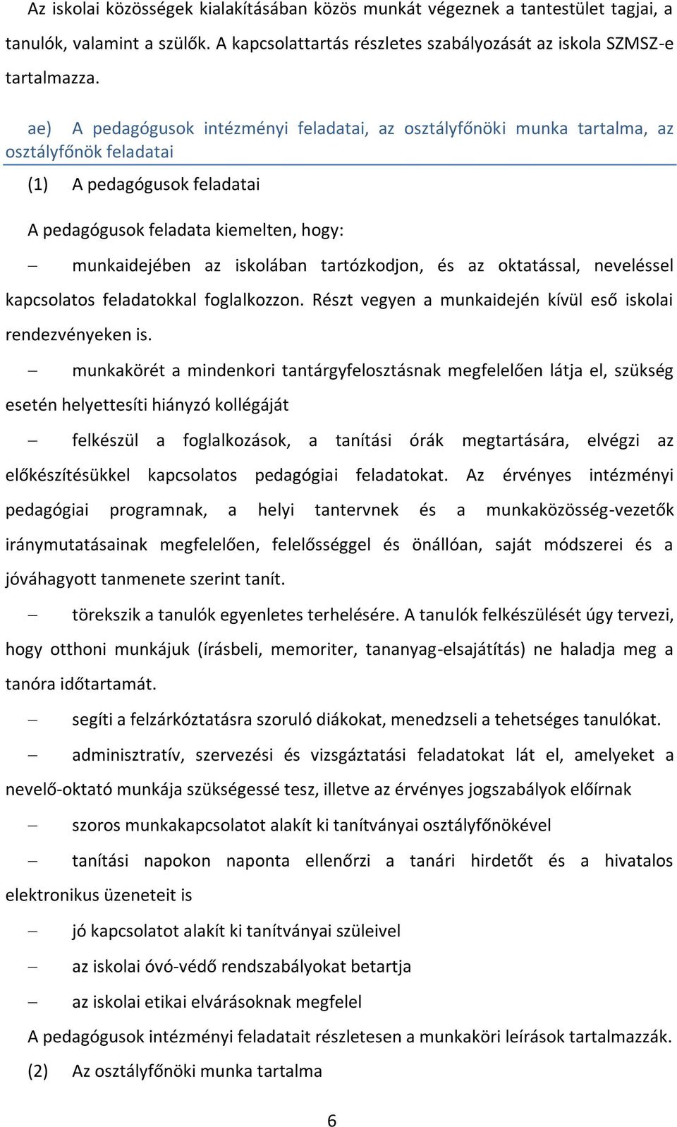 tartózkodjon, és az oktatással, neveléssel kapcsolatos feladatokkal foglalkozzon. Részt vegyen a munkaidején kívül eső iskolai rendezvényeken is.