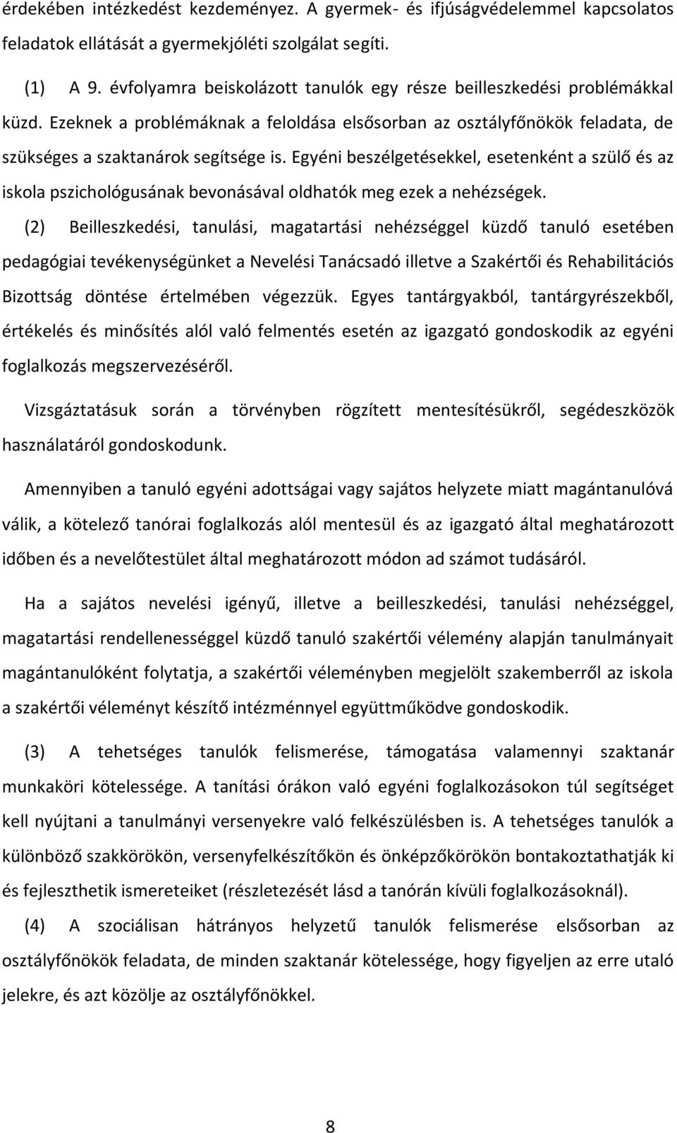 Egyéni beszélgetésekkel, esetenként a szülő és az iskola pszichológusának bevonásával oldhatók meg ezek a nehézségek.