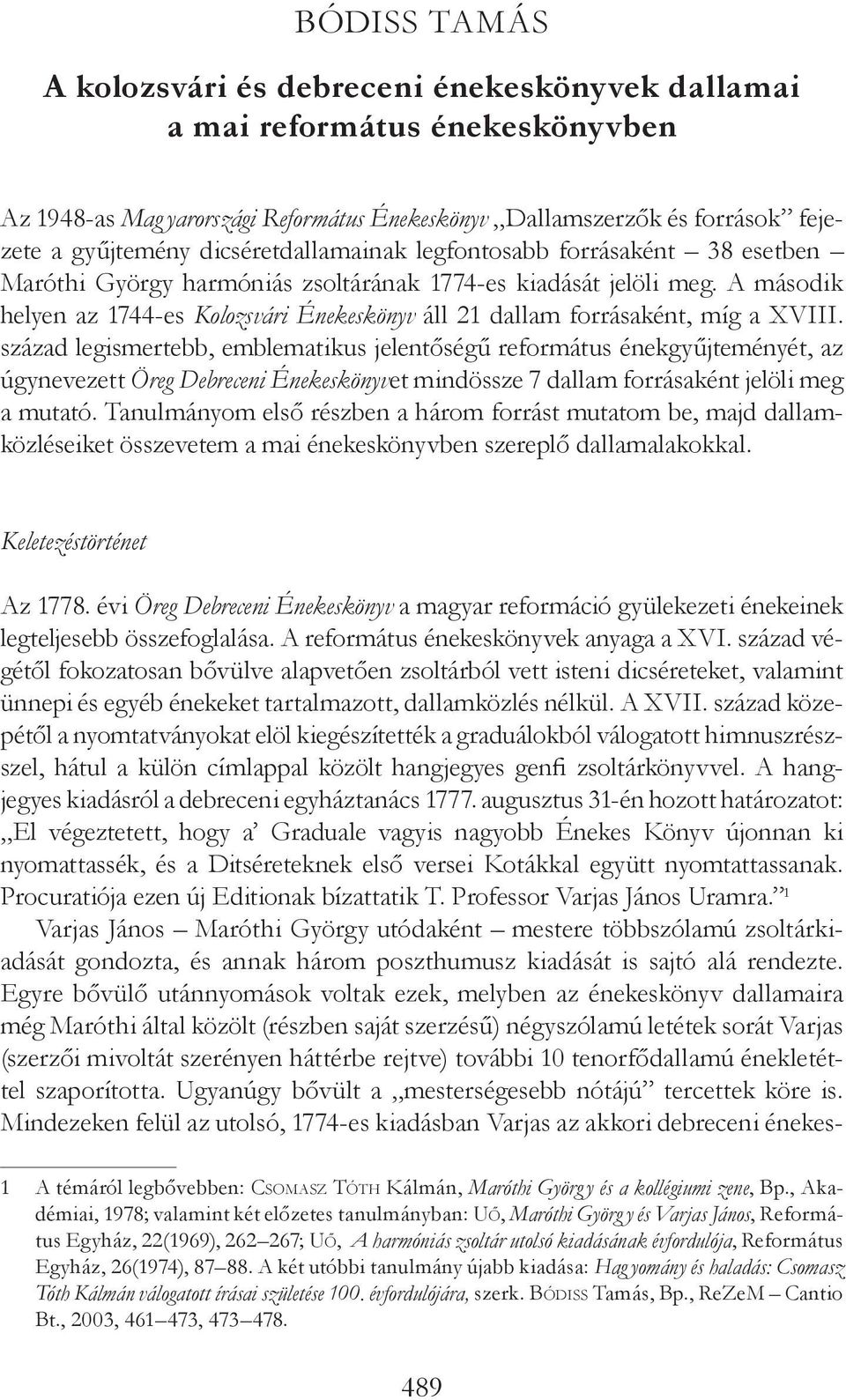 A második helyen az 1744-es Kolozsvári Énekeskönyv áll 21 dallam forrásaként, míg a XVIII.