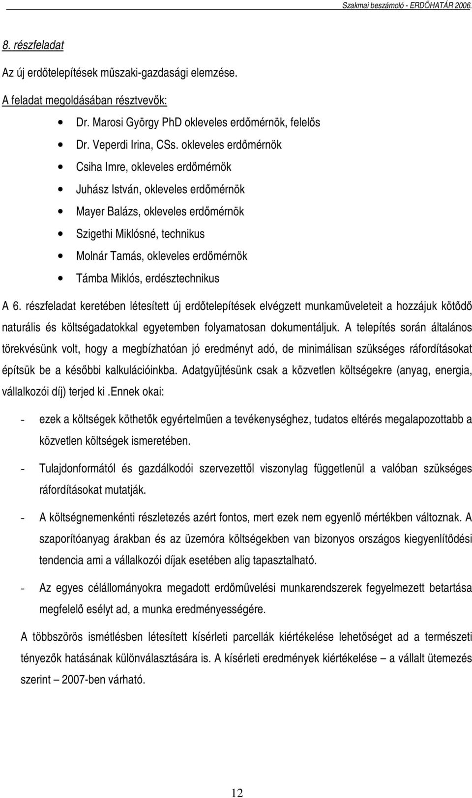 Miklós, erdésztechnikus A 6. részfeladat keretében létesített új erdıtelepítések elvégzett munkamőveleteit a hozzájuk kötıdı naturális és költségadatokkal egyetemben folyamatosan dokumentáljuk.