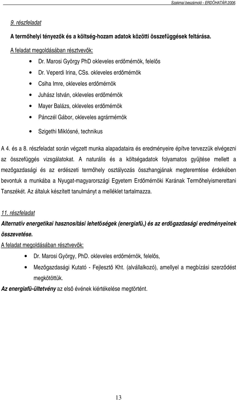 okleveles erdımérnök Csiha Imre, okleveles erdımérnök Juhász István, okleveles erdımérnök Mayer Balázs, okleveles erdımérnök Pánczél Gábor, okleveles agrármérnök Szigethi Miklósné, technikus A 4.