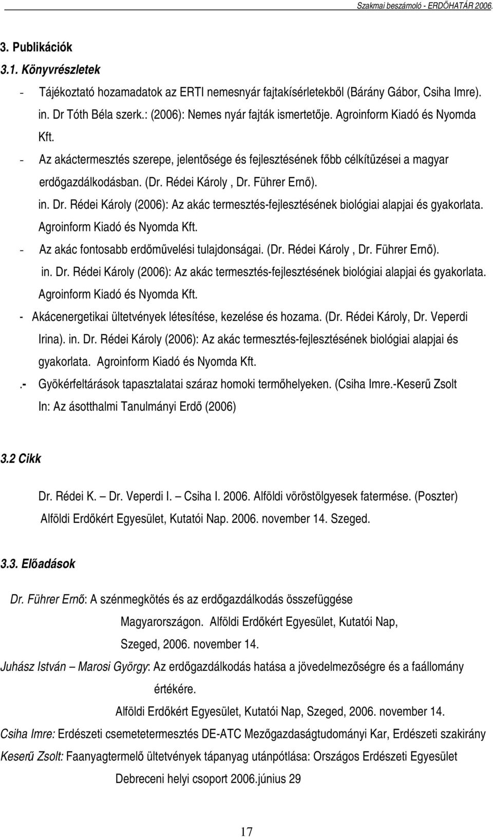 Führer Ernı). in. Dr. Rédei Károly (2006): Az akác termesztés-fejlesztésének biológiai alapjai és gyakorlata. Agroinform Kiadó és Nyomda Kft. - Az akác fontosabb erdımővelési tulajdonságai. (Dr.