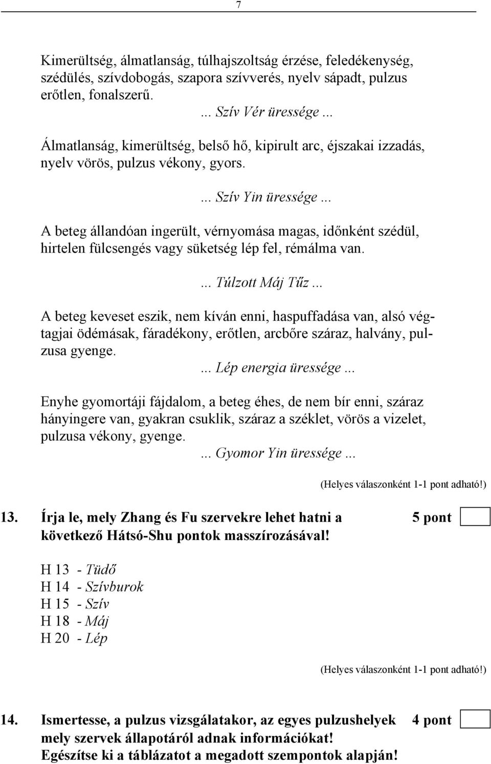 .. A beteg állandóan ingerült, vérnyomása magas, időnként szédül, hirtelen fülcsengés vagy süketség lép fel, rémálma van.... Túlzott Máj Tűz.