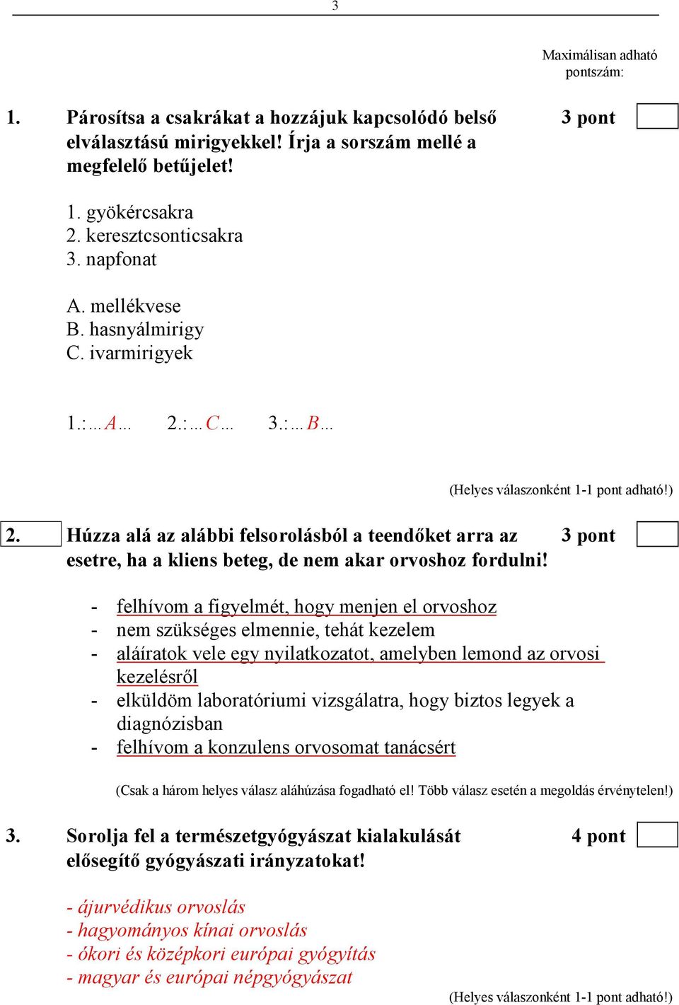 Húzza alá az alábbi felsorolásból a teendıket arra az 3 pont esetre, ha a kliens beteg, de nem akar orvoshoz fordulni!