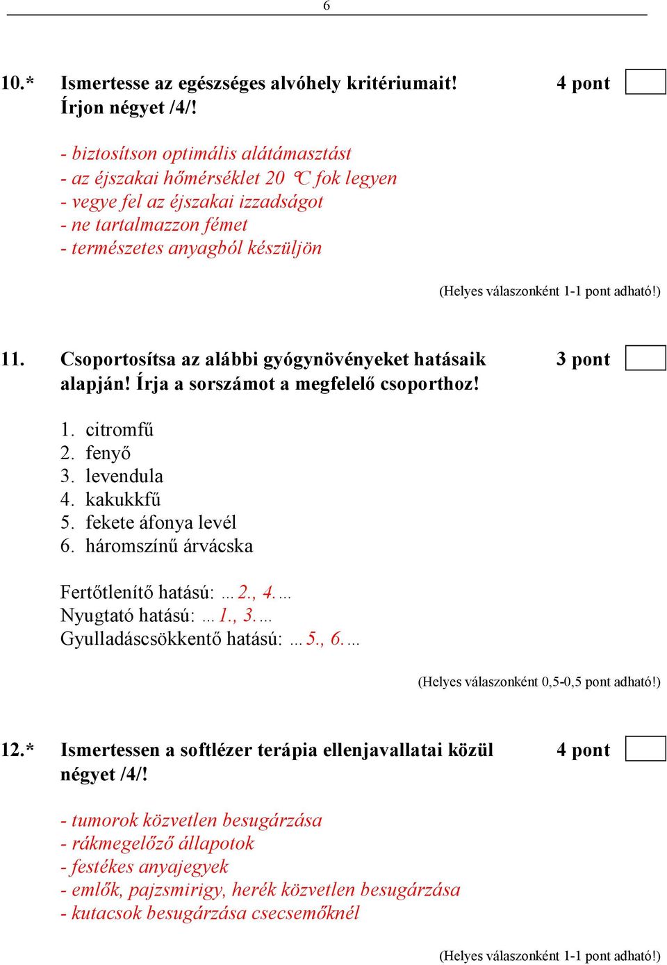 Csoportosítsa az alábbi gyógynövényeket hatásaik 3 pont alapján! Írja a sorszámot a megfelelı csoporthoz! 1. citromfő 2. fenyı 3. levendula 4. kakukkfő 5. fekete áfonya levél 6.