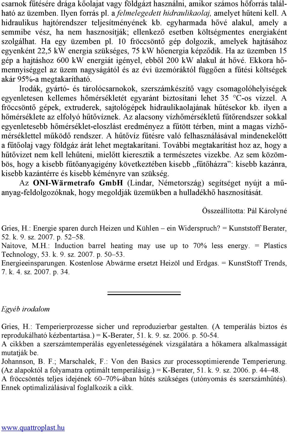 10 fröccsöntő gép dolgozik, amelyek hajtásához egyenként 22,5 kw energia szükséges, 75 kw hőenergia képződik. Ha az üzemben 15 gép a hajtáshoz 600 kw energiát igényel, ebből 200 kw alakul át hővé.