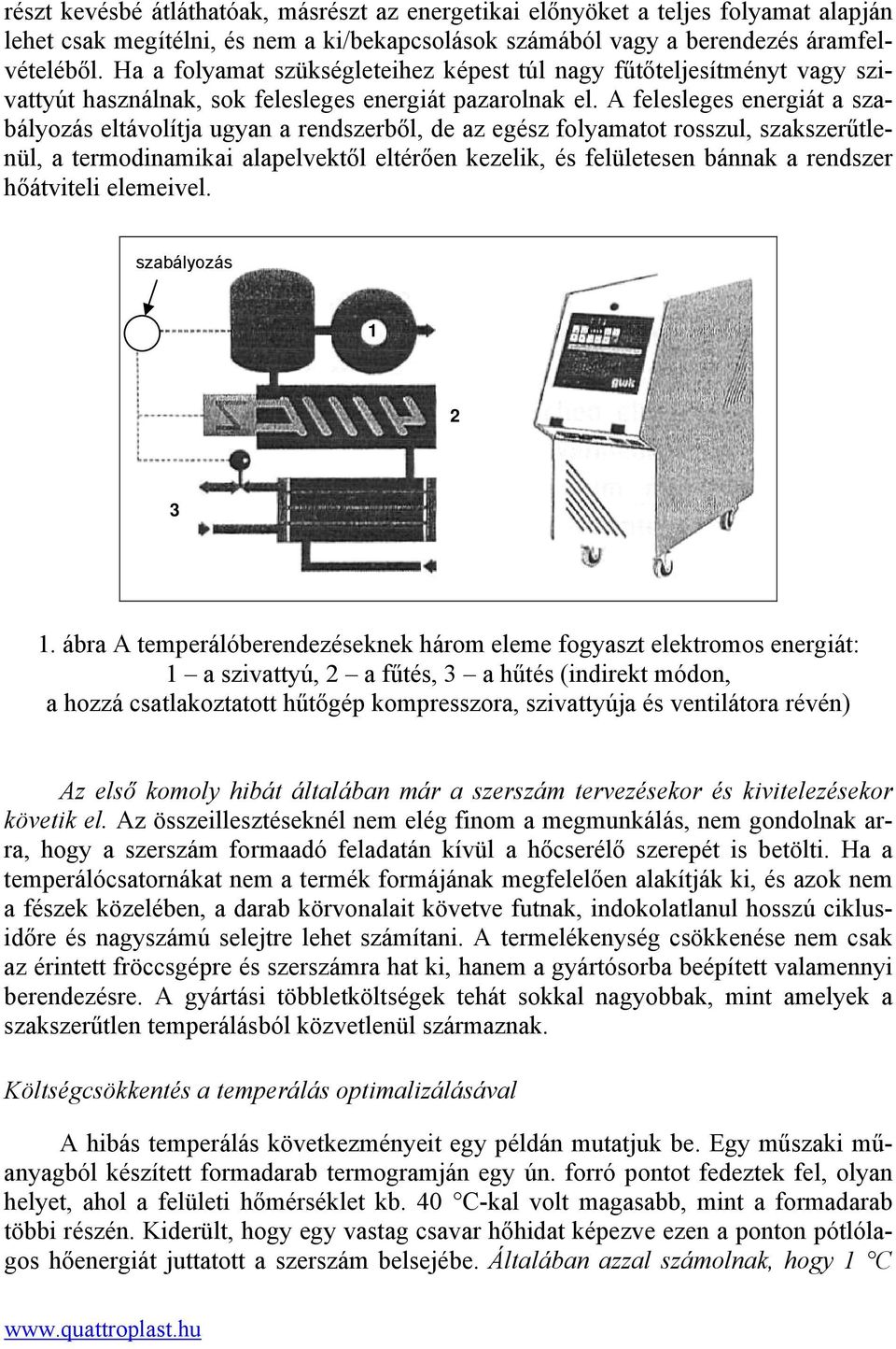 A felesleges energiát a szabályozás eltávolítja ugyan a rendszerből, de az egész folyamatot rosszul, szakszerűtlenül, a termodinamikai alapelvektől eltérően kezelik, és felületesen bánnak a rendszer