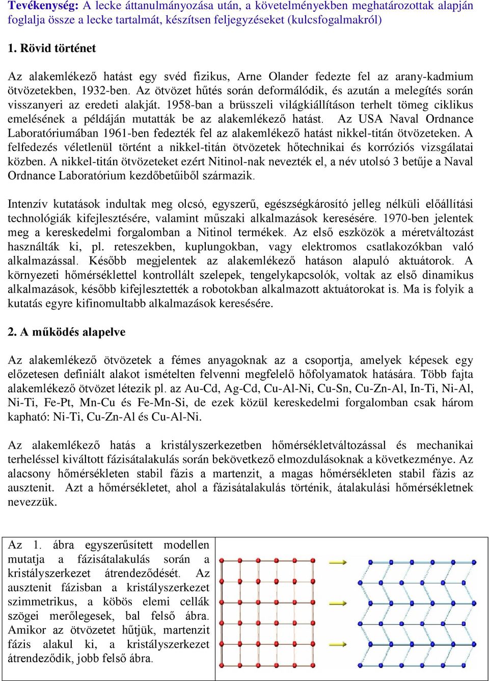 Az ötvözet hűtés során deformálódik, és azután a melegítés során visszanyeri az eredeti alakját.