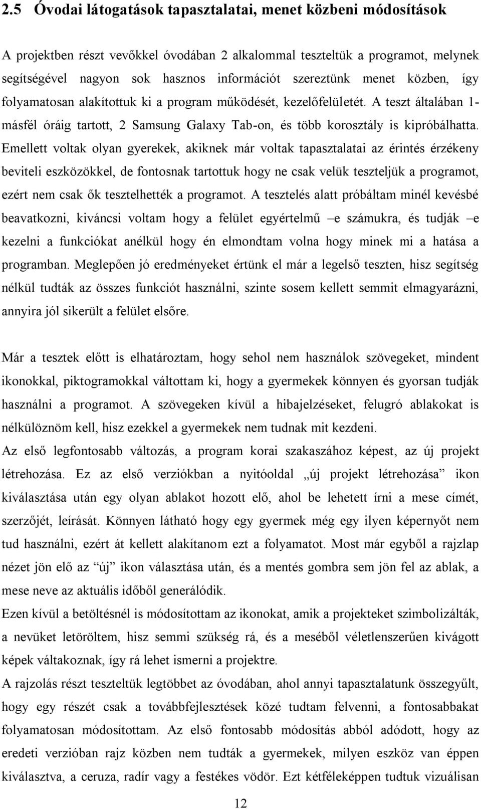 Emellett voltak olyan gyerekek, akiknek már voltak tapasztalatai az érintés érzékeny beviteli eszközökkel, de fontosnak tartottuk hogy ne csak velük teszteljük a programot, ezért nem csak ők