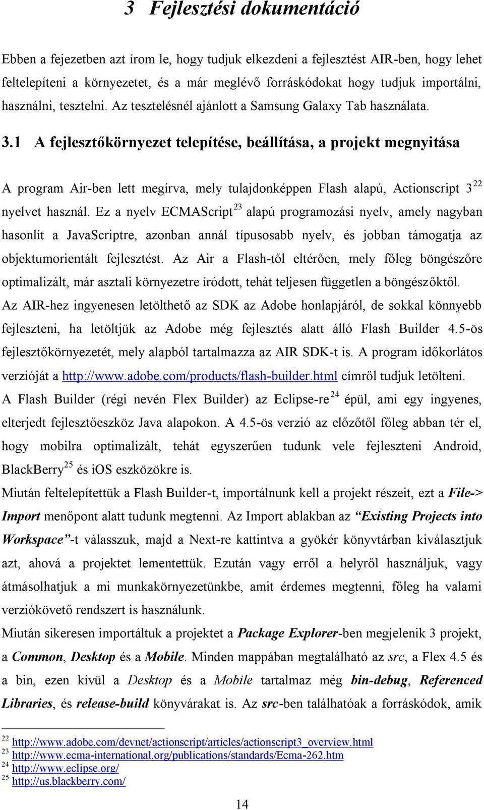 1 A fejlesztőkörnyezet telepítése, beállítása, a projekt megnyitása A program Air-ben lett megírva, mely tulajdonképpen Flash alapú, Actionscript 3 22 nyelvet használ.