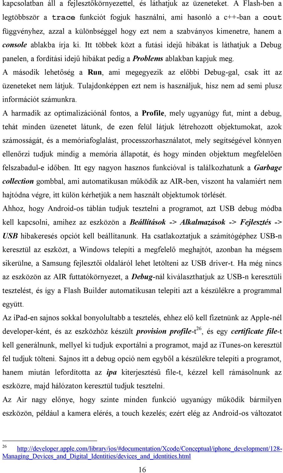 Itt többek közt a futási idejű hibákat is láthatjuk a Debug panelen, a fordítási idejű hibákat pedig a Problems ablakban kapjuk meg.