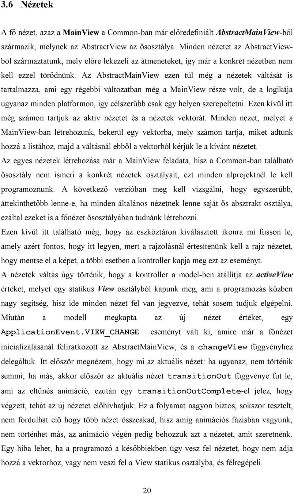 Az AbstractMainView ezen túl még a nézetek váltását is tartalmazza, ami egy régebbi változatban még a MainView része volt, de a logikája ugyanaz minden platformon, így célszerűbb csak egy helyen