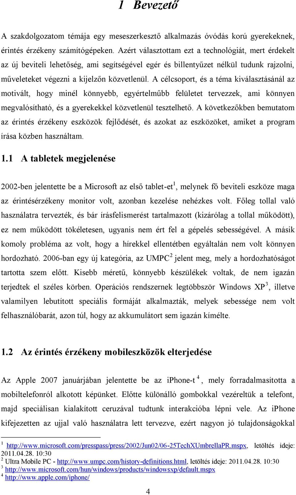 A célcsoport, és a téma kiválasztásánál az motivált, hogy minél könnyebb, egyértelműbb felületet tervezzek, ami könnyen megvalósítható, és a gyerekekkel közvetlenül tesztelhető.