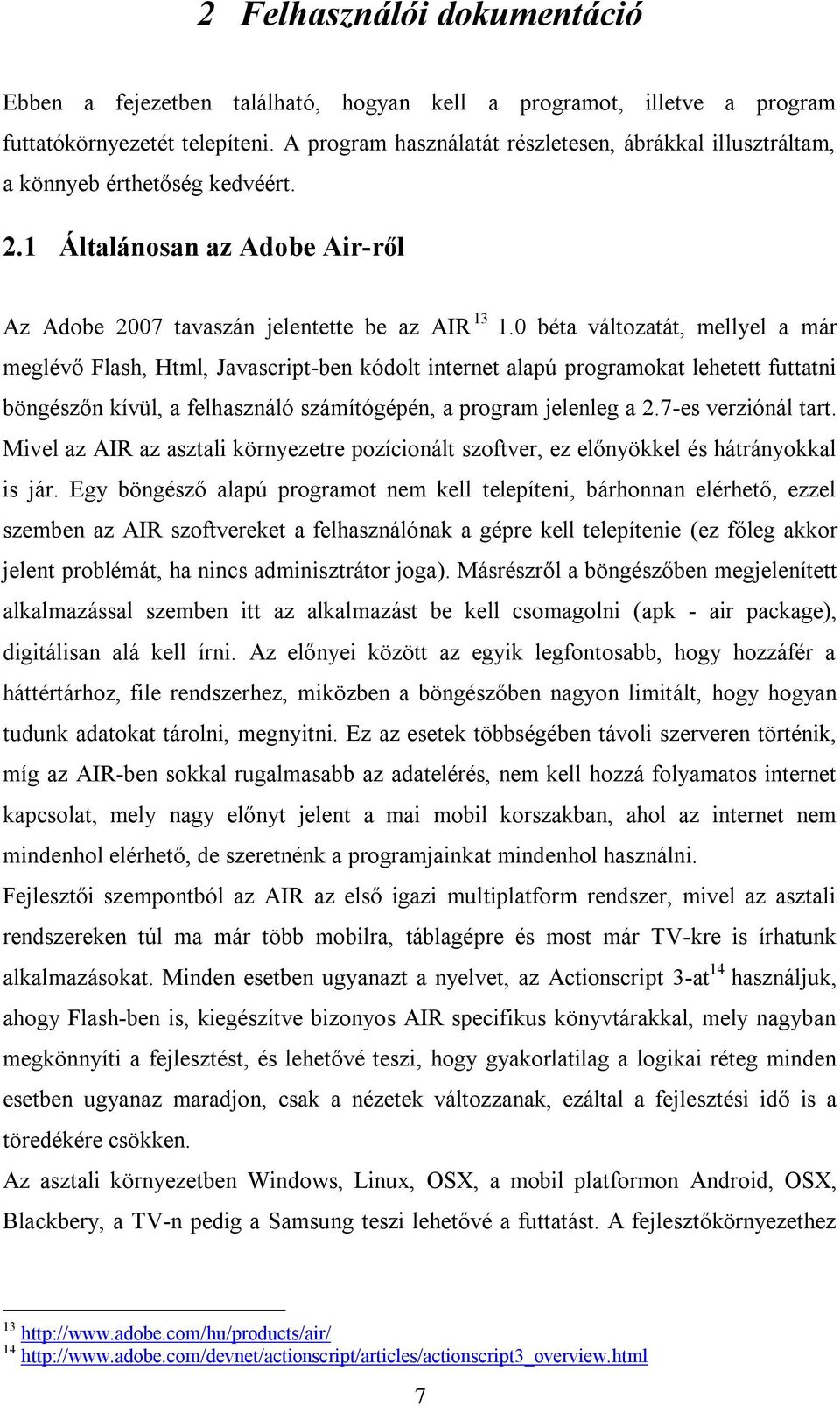 0 béta változatát, mellyel a már meglévő Flash, Html, Javascript-ben kódolt internet alapú programokat lehetett futtatni böngészőn kívül, a felhasználó számítógépén, a program jelenleg a 2.