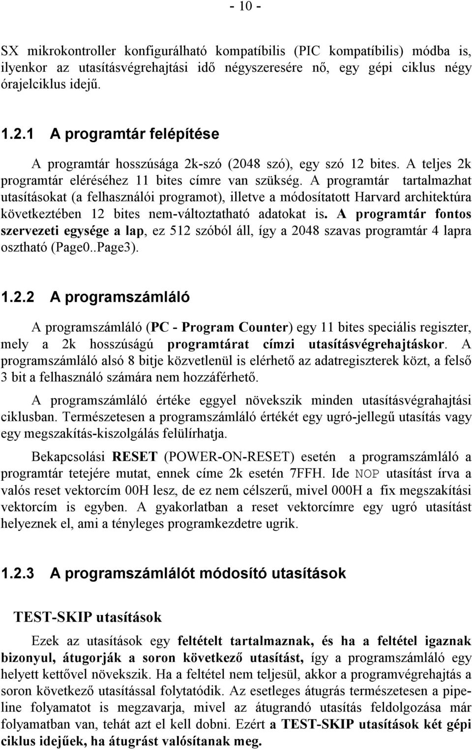 A programtár tartalmazhat utasításokat (a felhasználói programot), illetve a módosítatott Harvard architektúra következtében 12 bites nem-változtatható adatokat is.