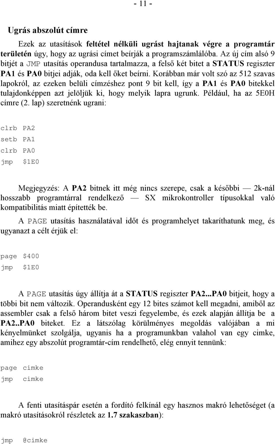 Korábban már volt szó az 512 szavas lapokról, az ezeken belüli címzéshez pont 9 bit kell, így a PA1 és PA0 bitekkel tulajdonképpen azt jelöljük ki, hogy melyik lapra ugrunk.