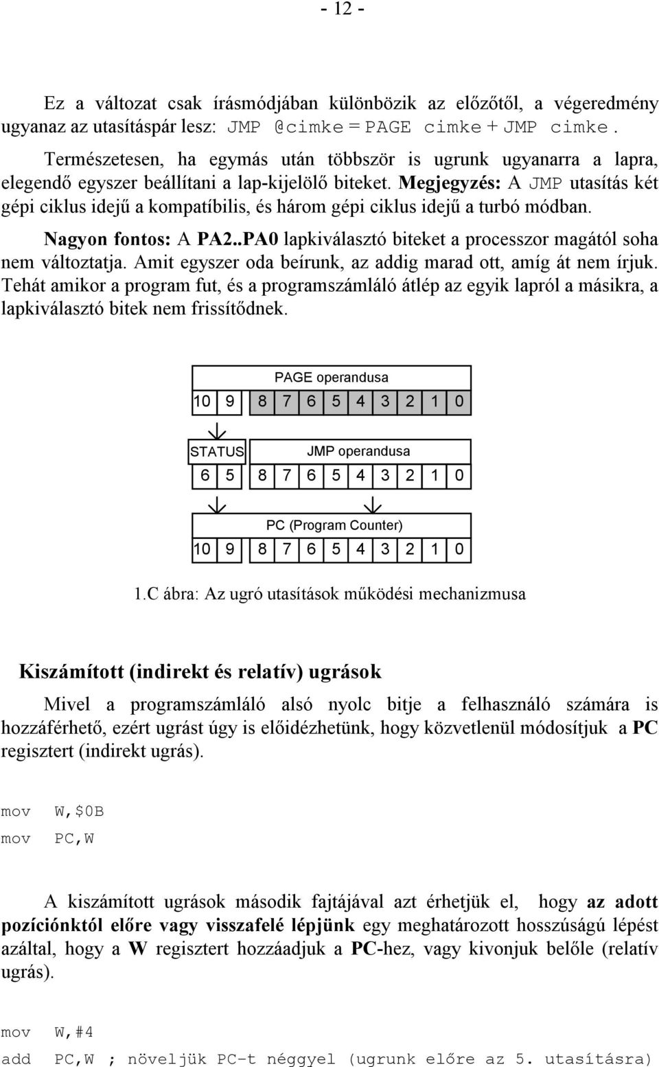 Megjegyzés: A JMP utasítás két gépi ciklus idejű a kompatíbilis, és három gépi ciklus idejű a turbó módban. Nagyon fontos: A PA2..PA0 lapkiválasztó biteket a processzor magától soha nem változtatja.