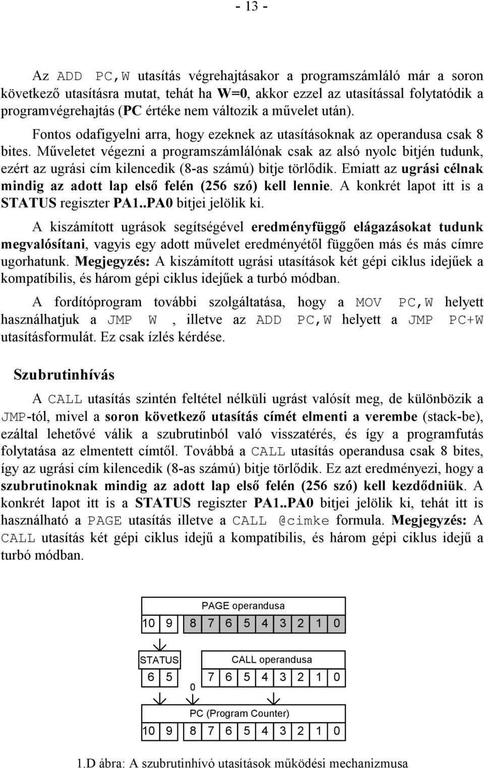 Műveletet végezni a programszámlálónak csak az alsó nyolc bitjén tudunk, ezért az ugrási cím kilencedik (8-as számú) bitje törlődik.