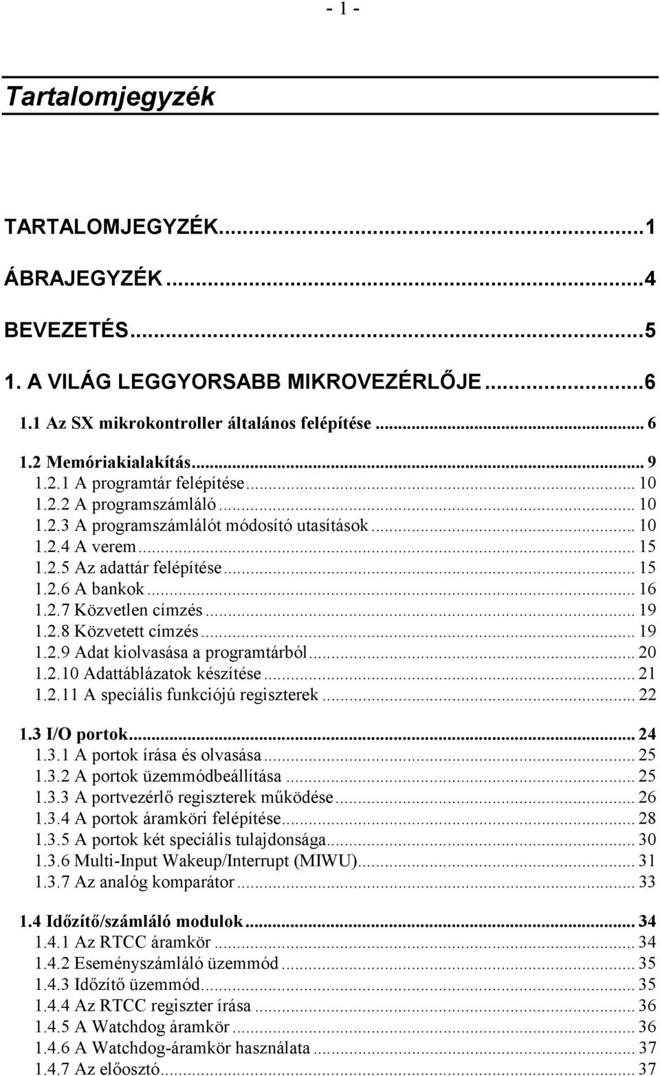 .. 19 1.2.9 Adat kiolvasása a programtárból... 20 1.2.10 Adattáblázatok készítése... 21 1.2.11 A speciális funkciójú regiszterek... 22 1.3 I/O portok... 24 1.3.1 A portok írása és olvasása... 25 1.3.2 A portok üzemmódbeállítása.