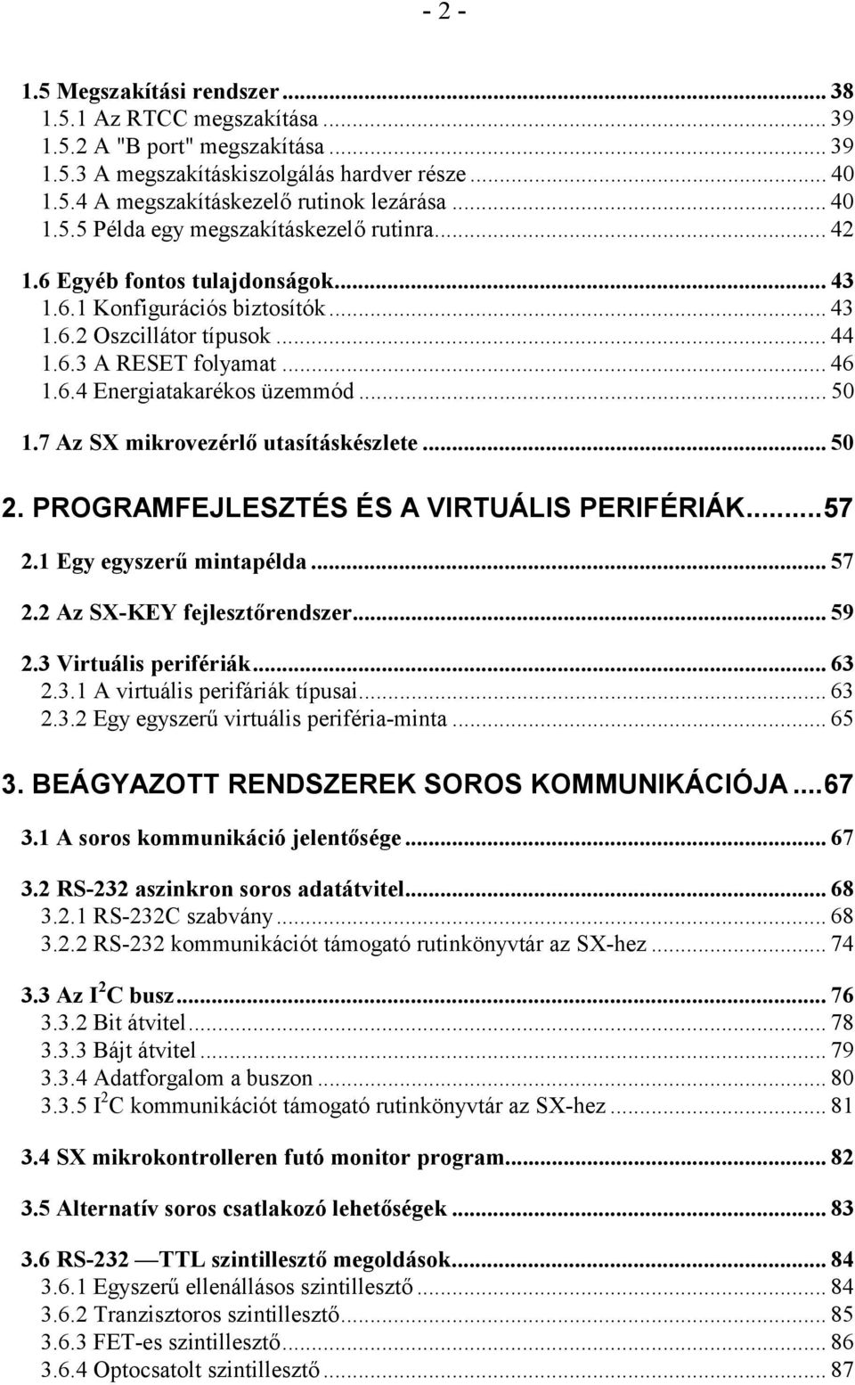 .. 50 1.7 Az SX mikrovezérlő utasításkészlete... 50 2. PROGRAMFEJLESZTÉS ÉS A VIRTUÁLIS PERIFÉRIÁK...57 2.1 Egy egyszerű mintapélda... 57 2.2 Az SX-KEY fejlesztőrendszer... 59 2.