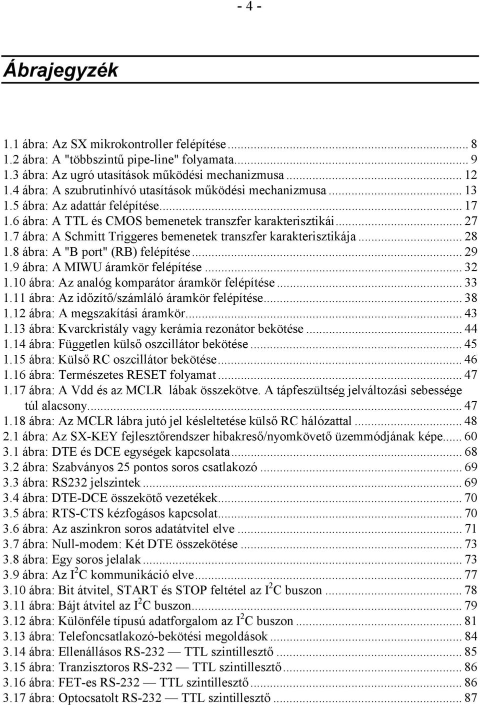 7 ábra: A Schmitt Triggeres bemenetek transzfer karakterisztikája... 28 1.8 ábra: A "B port" (RB) felépítése... 29 1.9 ábra: A MIWU áramkör felépítése... 32 1.