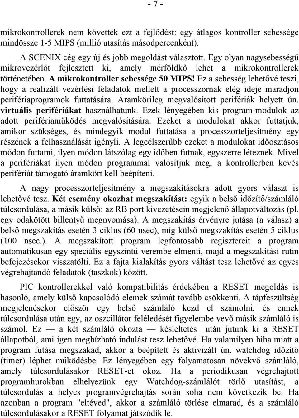 Ez a sebesség lehetővé teszi, hogy a realizált vezérlési feladatok mellett a processzornak elég ideje maradjon perifériaprogramok futtatására. Áramkörileg megvalósított perifériák helyett ún.