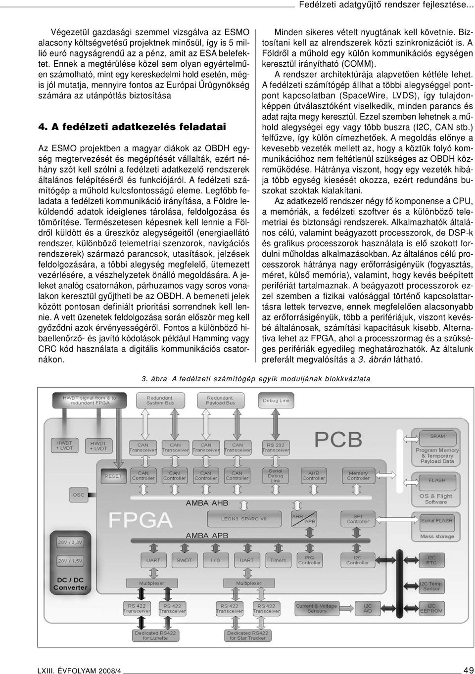 A fedélzeti adatkezelés feladatai Az ESMO projektben a magyar diákok az OBDH egység megtervezését és megépítését vállalták, ezért néhány szót kell szólni a fedélzeti adatkezelô rendszerek általános