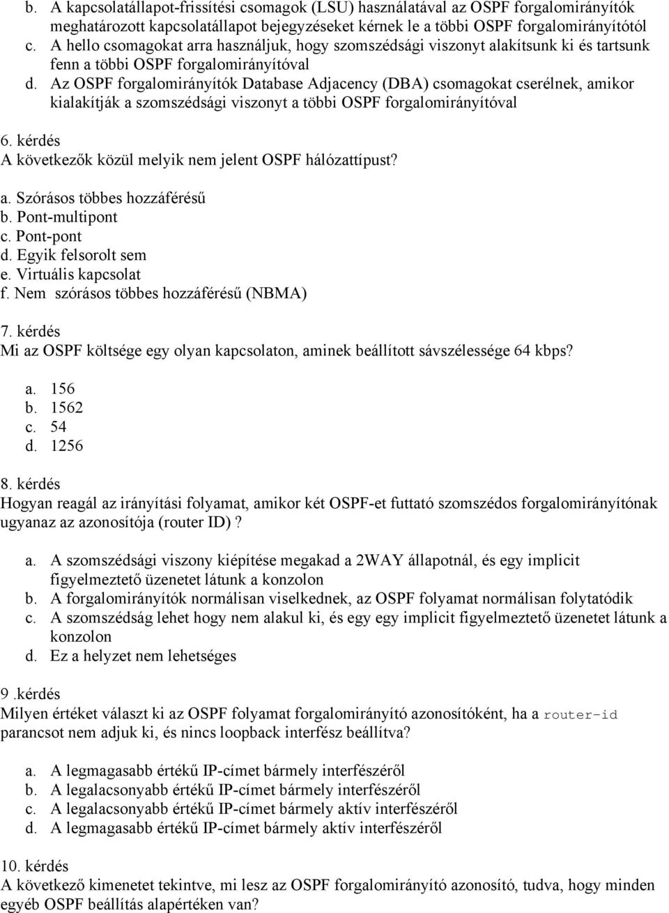 Az OSPF forgalomirányítók Database Adjacency (DBA) csomagokat cserélnek, amikor kialakítják a szomszédsági viszonyt a többi OSPF forgalomirányítóval 6.