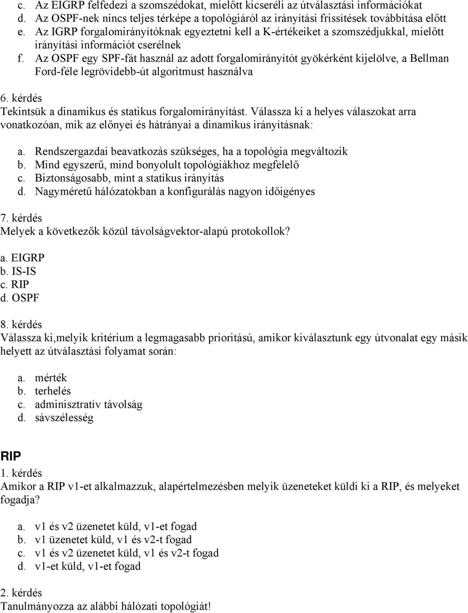 Az OSPF egy SPF-fát használ az adott forgalomirányítót gyökérként kijelölve, a Bellman Ford-féle legrövidebb-út algoritmust használva 6. kérdés Tekintsük a dinamikus és statikus forgalomirányítást.