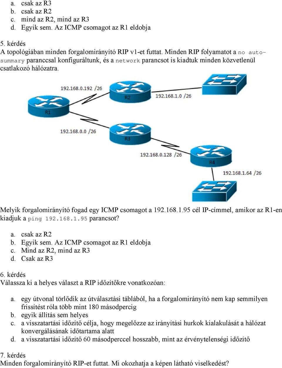 1.95 cél IP-címmel, amikor az R1-en kiadjuk a ping 192.168.1.95 parancsot? a. csak az R2 b. Egyik sem. Az ICMP csomagot az R1 eldobja c. Mind az R2, mind az R3 d. Csak az R3 6.