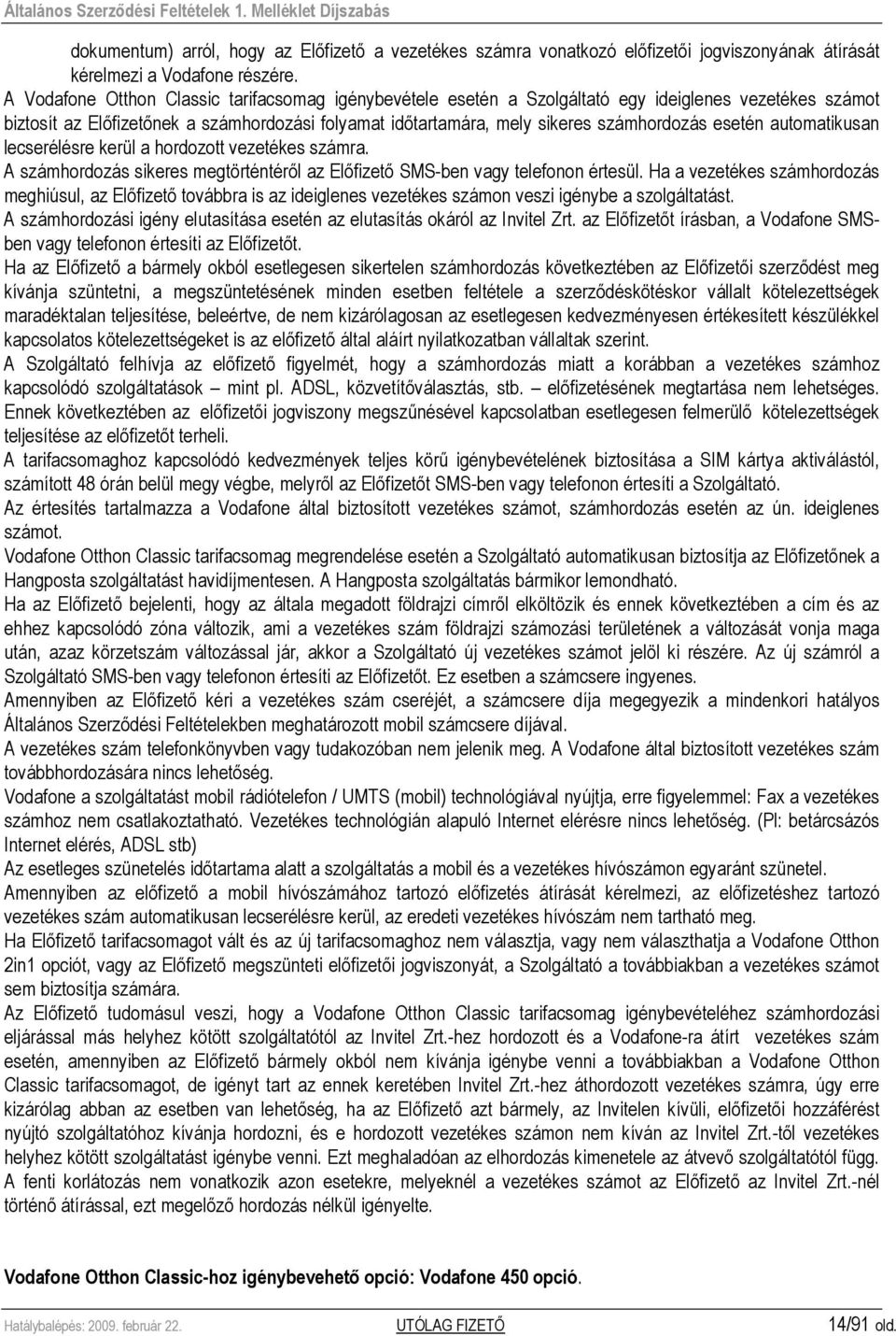 esetén automatikusan lecserélésre kerül a hordozott vezetékes számra. A számhordozás sikeres megtörténtérıl az Elıfizetı SMS-ben vagy telefonon értesül.