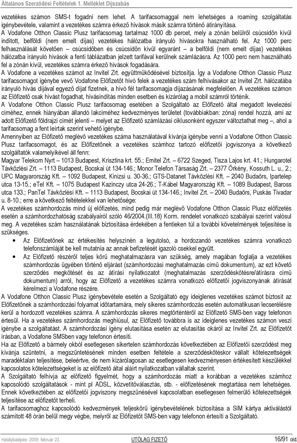 fel. Az 1000 perc felhasználását követıen csúcsidıben és csúcsidın kívül egyaránt a belföldi (nem emelt díjas) vezetékes hálózatba irányuló hívások a fenti táblázatban jelzett tarifával kerülnek