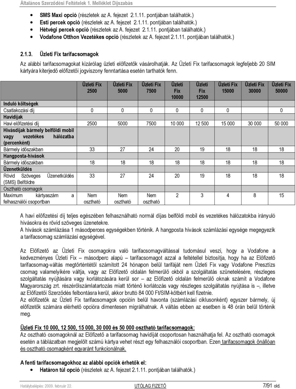 Az Üzleti Fix tarifacsomagok legfeljebb 20 SIM kártyára kiterjedı elıfizetıi jogviszony fenntartása esetén tarthatók fenn.