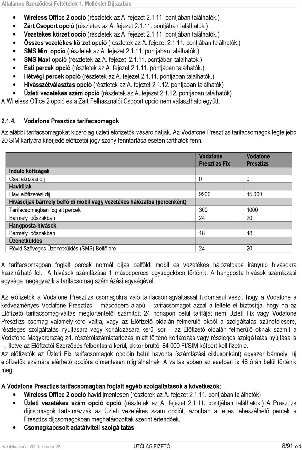 fejezet 2.1.11. pontjában találhatók.) Esti percek opció (részletek az A. fejezet 2.1.11. pontjában találhatók.) Hétvégi percek opció (részletek az A. fejezet 2.1.11. pontjában találhatók.) Hívásszétválasztás opció (részletek az A.