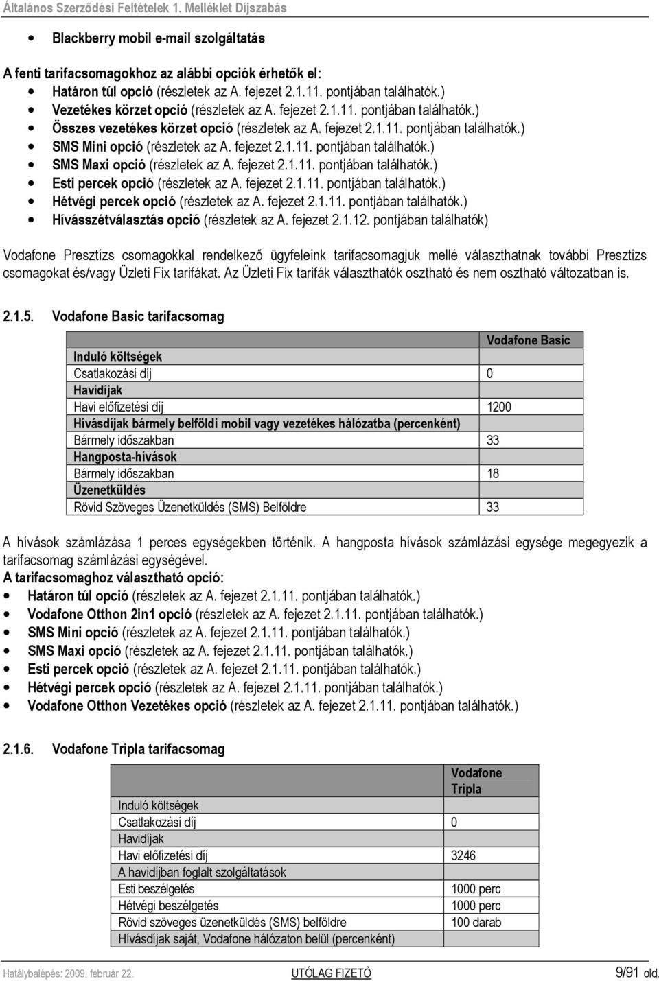 fejezet 2.1.11. pontjában találhatók.) SMS Maxi opció (részletek az A. fejezet 2.1.11. pontjában találhatók.) Esti percek opció (részletek az A. fejezet 2.1.11. pontjában találhatók.) Hétvégi percek opció (részletek az A.