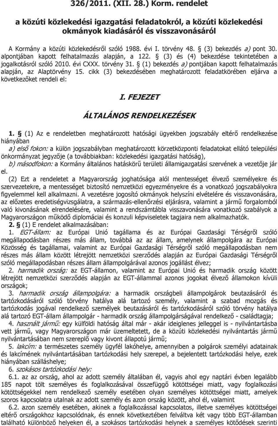 (1) bekezdés a) pontjában kapott felhatalmazás alapján, az Alaptörvény 15. cikk (3) bekezdésében meghatározott feladatkörében eljárva a következőket rendeli el: I. FEJEZET ÁLTALÁNOS RENDELKEZÉSEK 1.