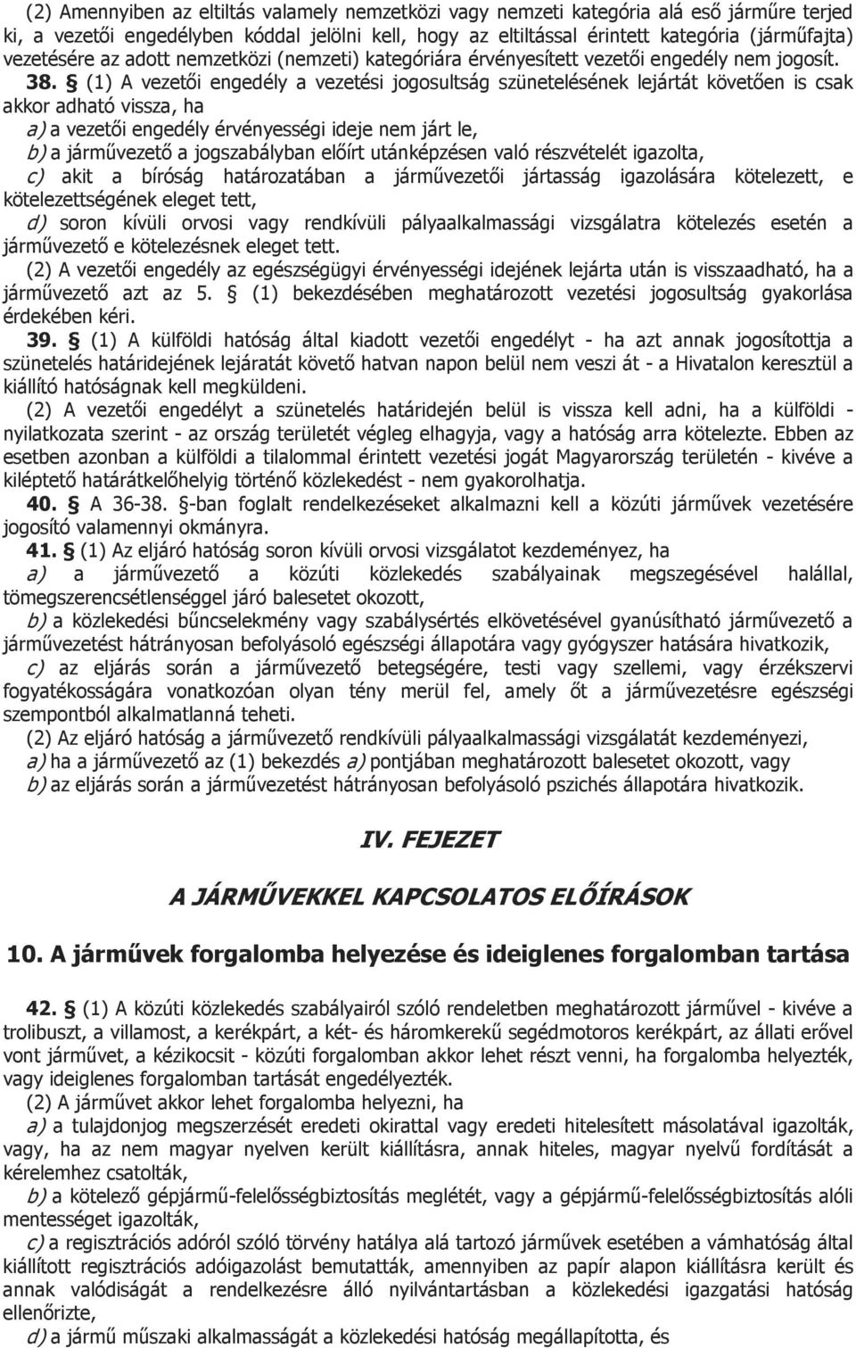 (1) A vezetői engedély a vezetési jogosultság szünetelésének lejártát követően is csak akkor adható vissza, ha a) a vezetői engedély érvényességi ideje nem járt le, b) a járművezető a jogszabályban