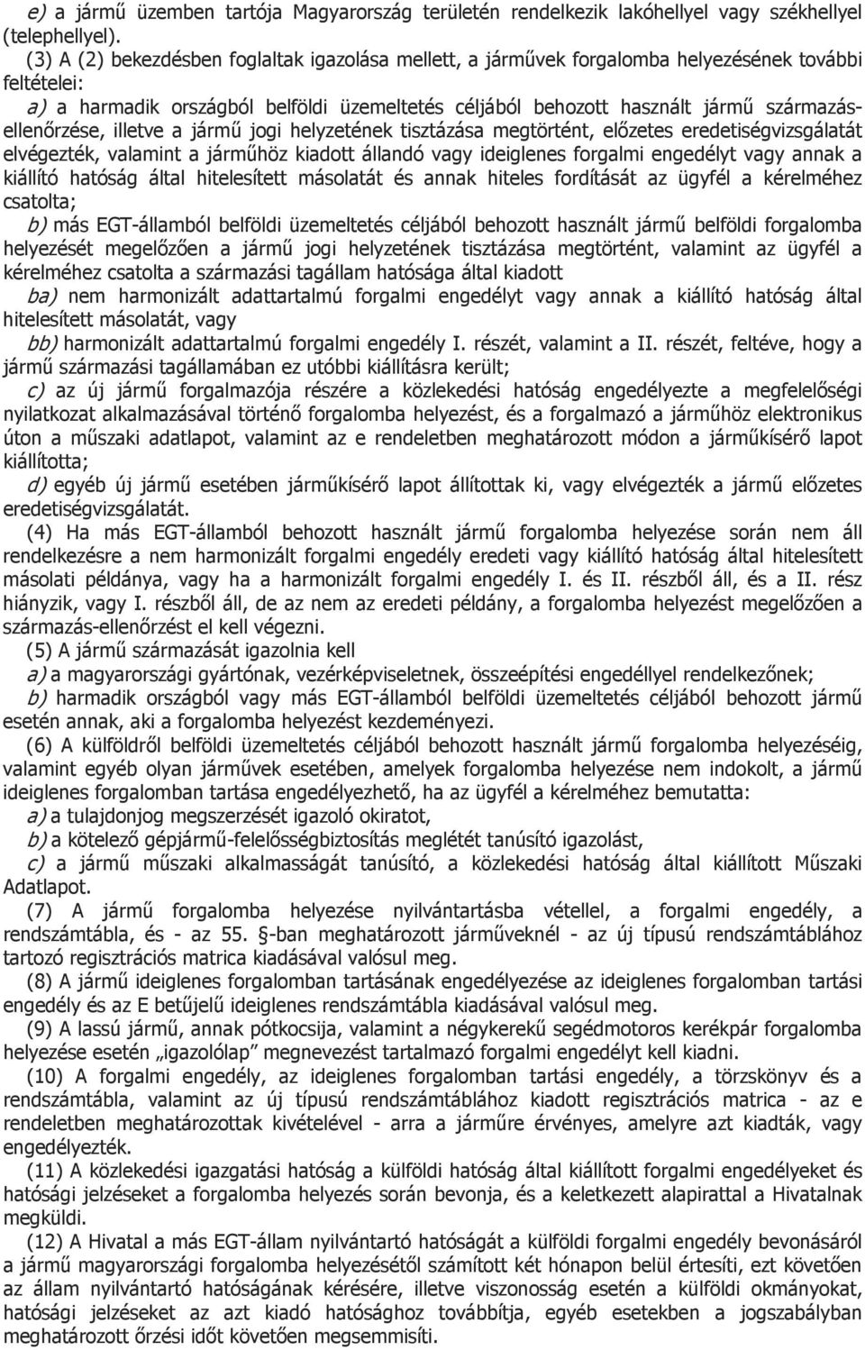 származásellenőrzése, illetve a jármű jogi helyzetének tisztázása megtörtént, előzetes eredetiségvizsgálatát elvégezték, valamint a járműhöz kiadott állandó vagy ideiglenes forgalmi engedélyt vagy