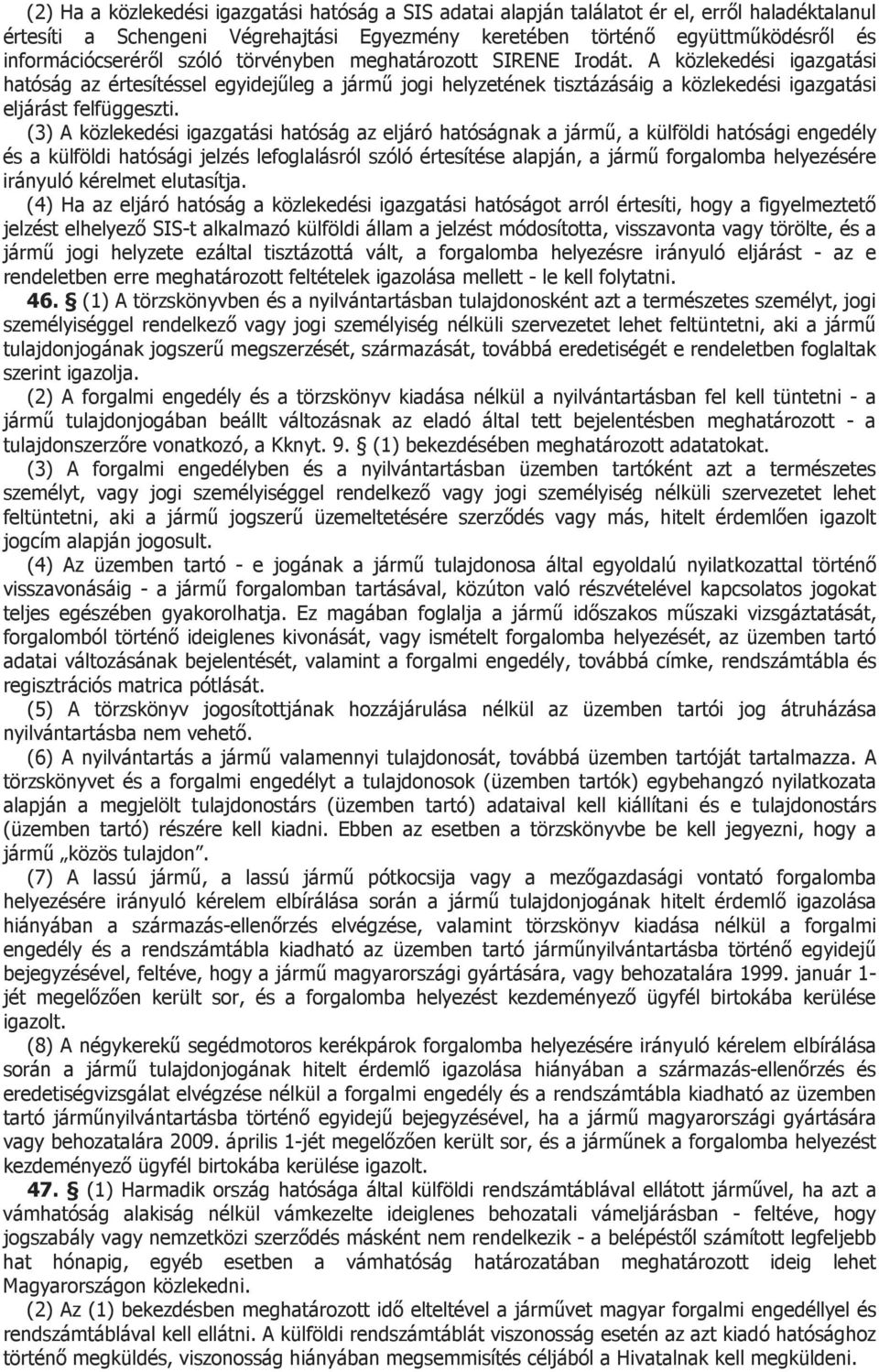 (3) A közlekedési igazgatási hatóság az eljáró hatóságnak a jármű, a külföldi hatósági engedély és a külföldi hatósági jelzés lefoglalásról szóló értesítése alapján, a jármű forgalomba helyezésére