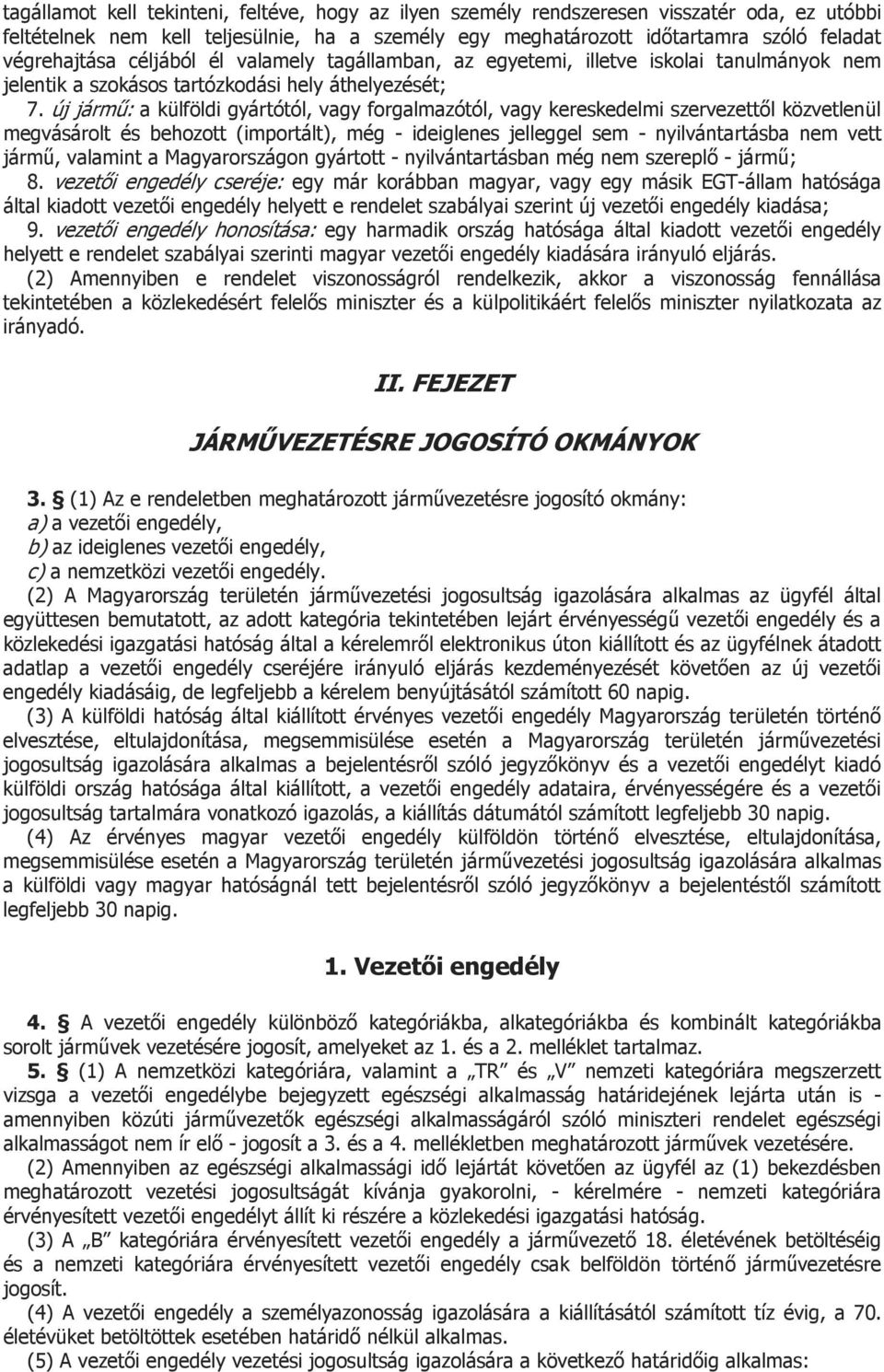 új jármű: a külföldi gyártótól, vagy forgalmazótól, vagy kereskedelmi szervezettől közvetlenül megvásárolt és behozott (importált), még - ideiglenes jelleggel sem - nyilvántartásba nem vett jármű,