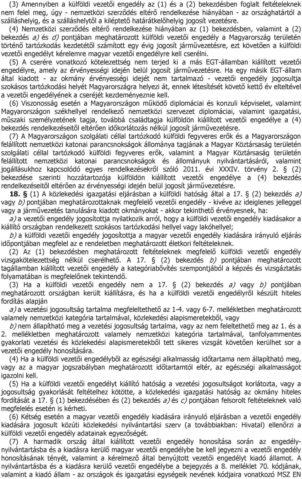 (4) Nemzetközi szerződés eltérő rendelkezése hiányában az (1) bekezdésben, valamint a (2) bekezdés a) és d) pontjában meghatározott külföldi vezetői engedély a Magyarország területén történő