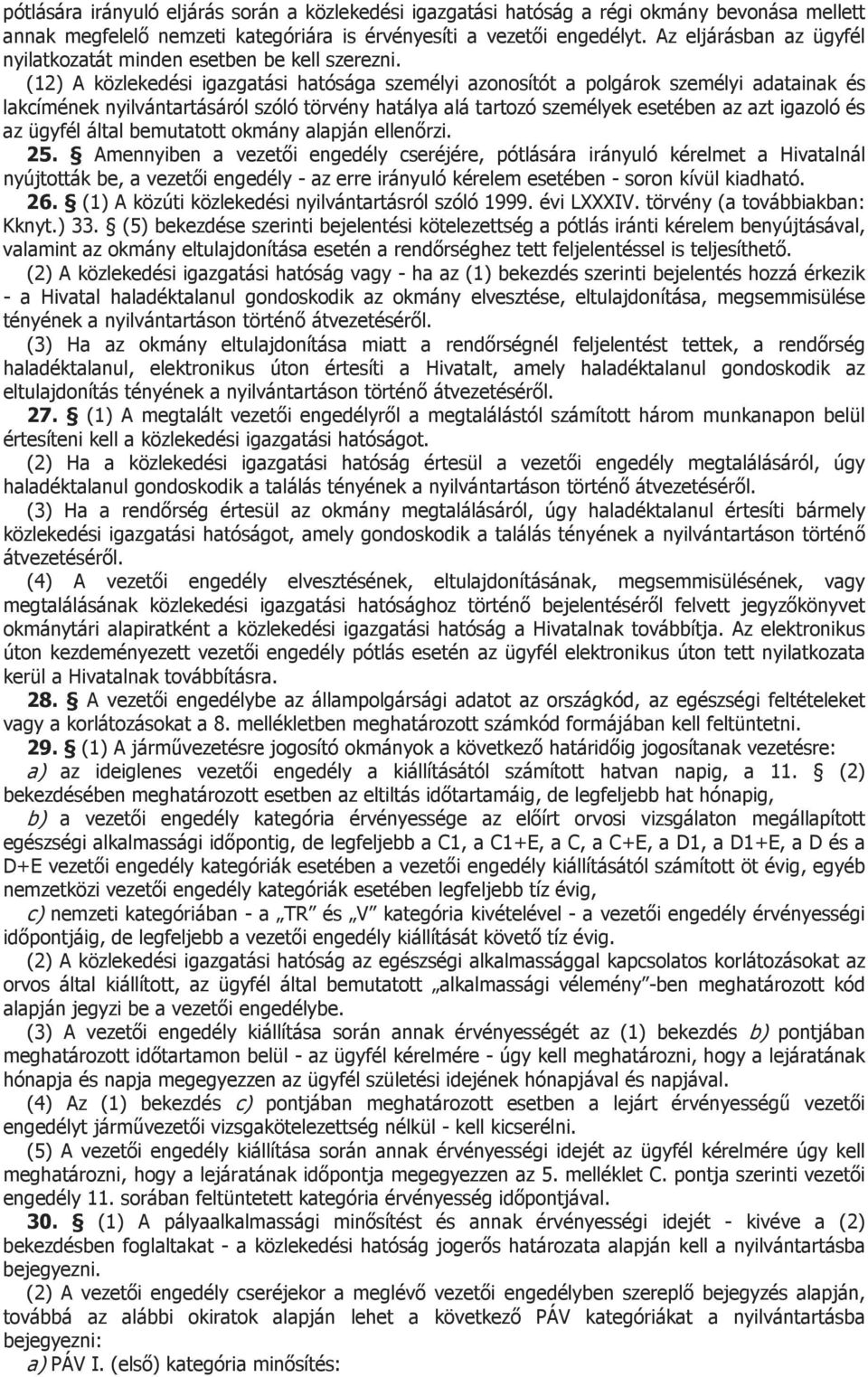 (12) A közlekedési igazgatási hatósága személyi azonosítót a polgárok személyi adatainak és lakcímének nyilvántartásáról szóló törvény hatálya alá tartozó személyek esetében az azt igazoló és az