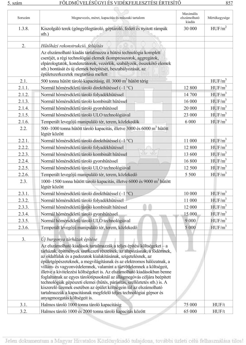 Hûtõházi rekonstrukció, felújítás Az elszámolható kiadás tartalmazza a hûtési technológia komplett cseréjét, a régi technológiai elemek (kompresszorok, aggregátok, elpárologtatók, kondenzátorok,