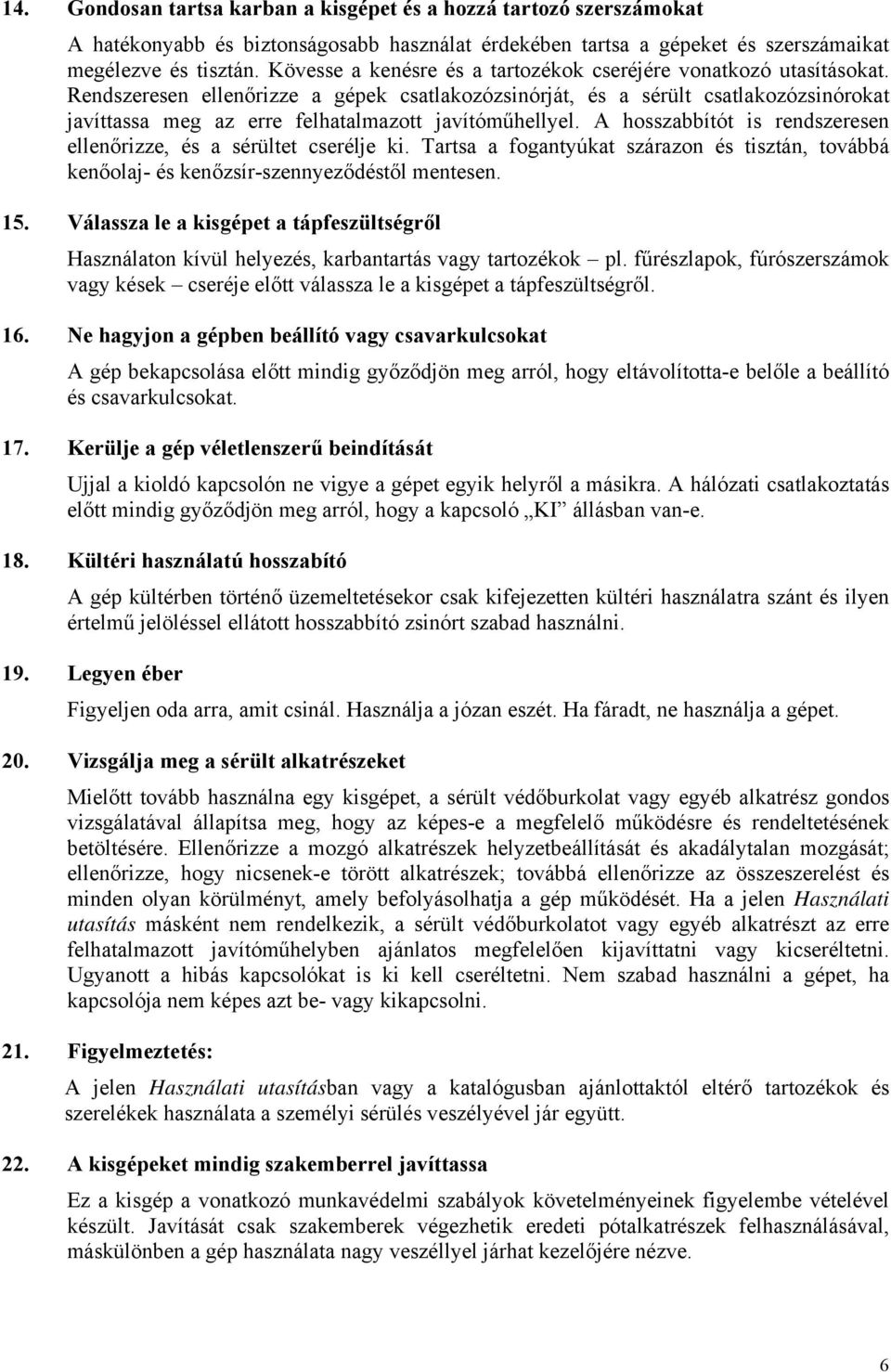 Rendszeresen ellenőrizze a gépek csatlakozózsinórját, és a sérült csatlakozózsinórokat javíttassa meg az erre felhatalmazott javítóműhellyel.