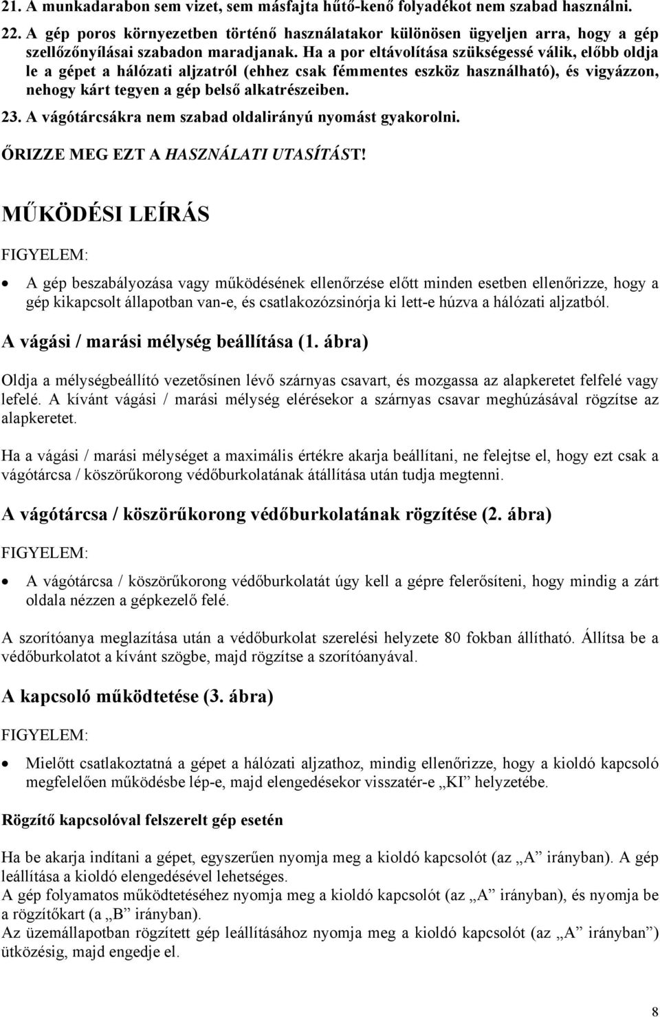 Ha a por eltávolítása szükségessé válik, előbb oldja le a gépet a hálózati aljzatról (ehhez csak fémmentes eszköz használható), és vigyázzon, nehogy kárt tegyen a gép belső alkatrészeiben. 23.