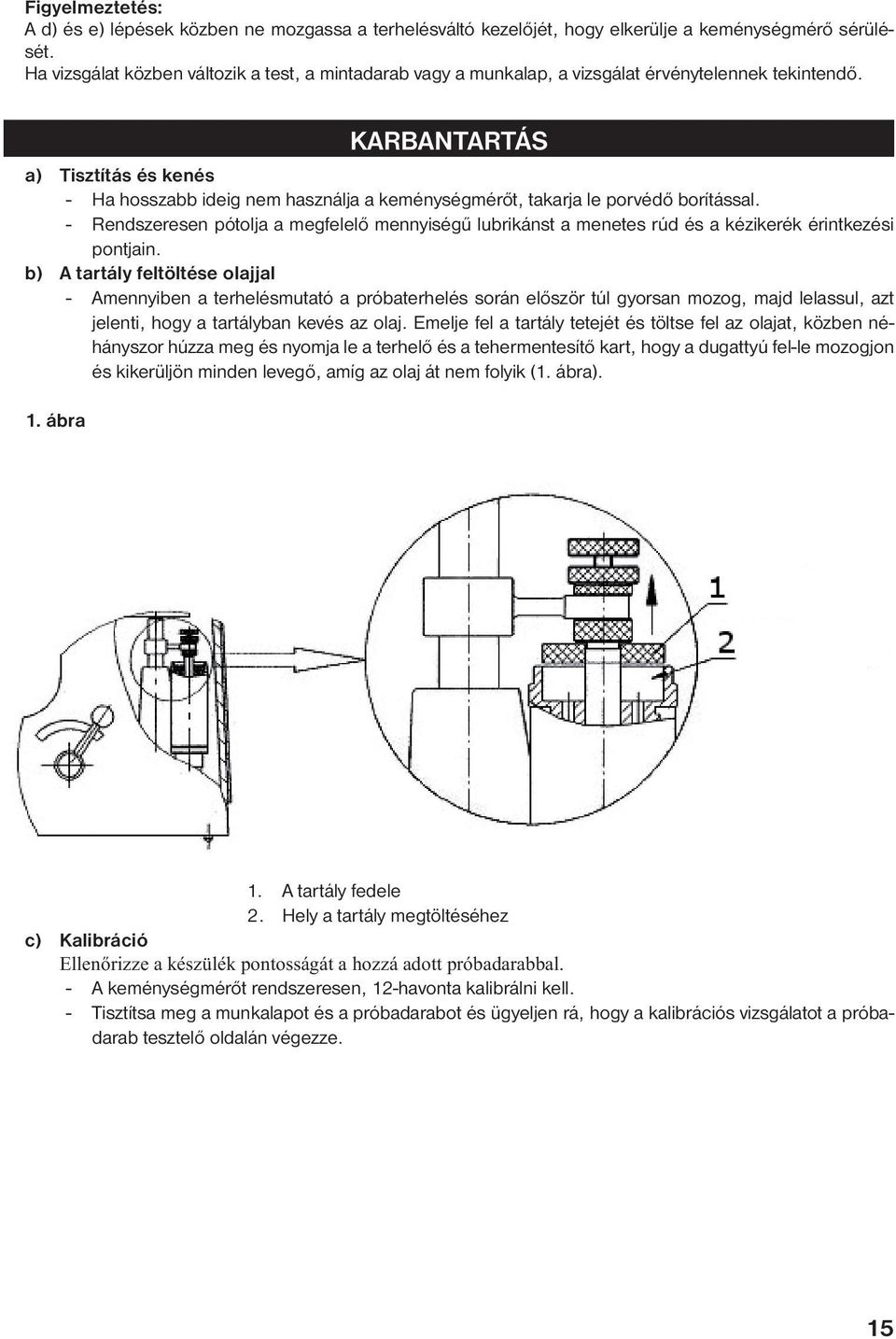 KARBANTARTÁS a) Tisztítás és kenés - Ha hosszabb ideig nem használja a keménységmérőt, takarja le porvédő borítással.